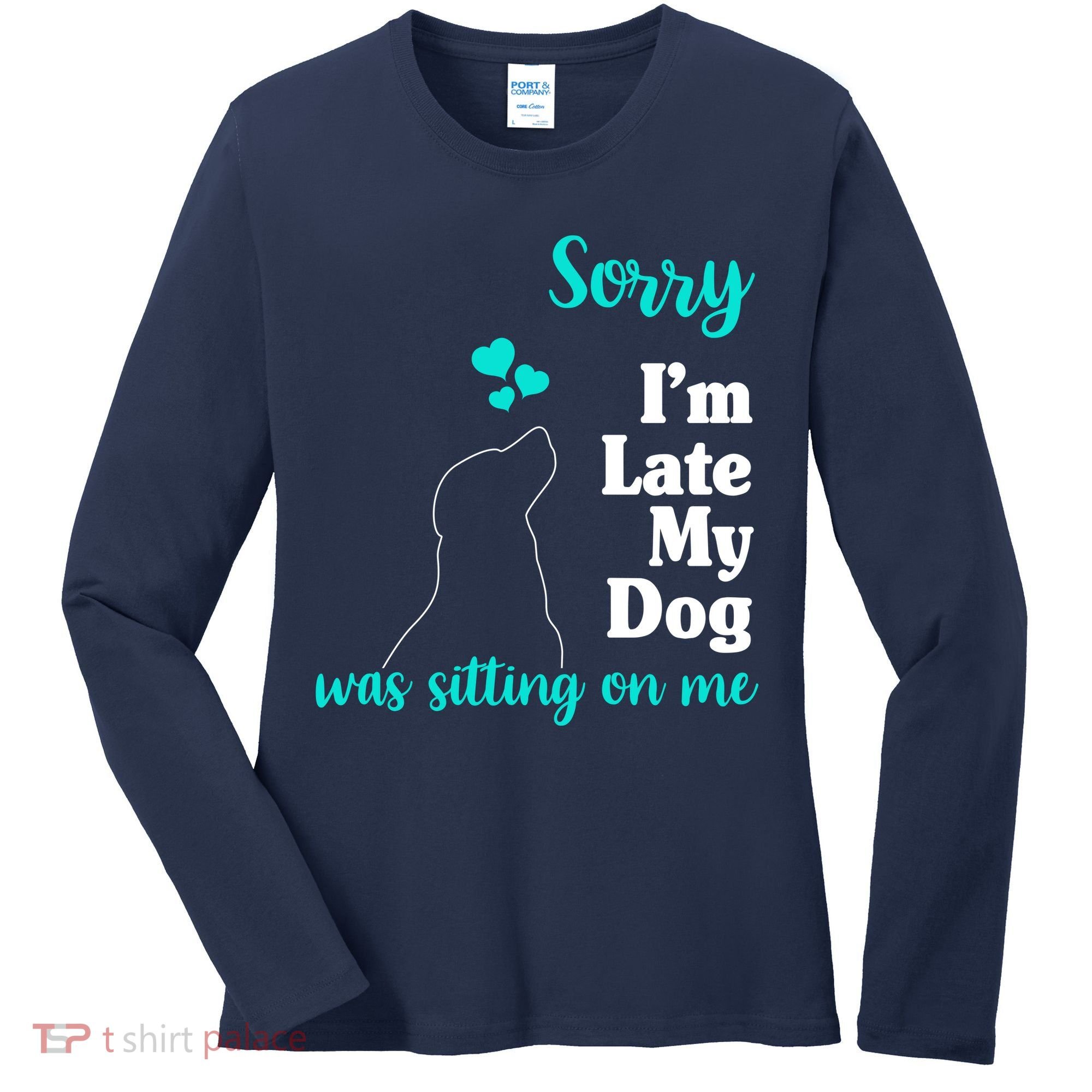 Sorry I'm Late My Dog Was Sitting On Me Women's Long Sleeve Shirt