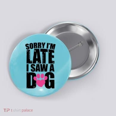 Sorry Im Late I Saw A Dog Gift Button