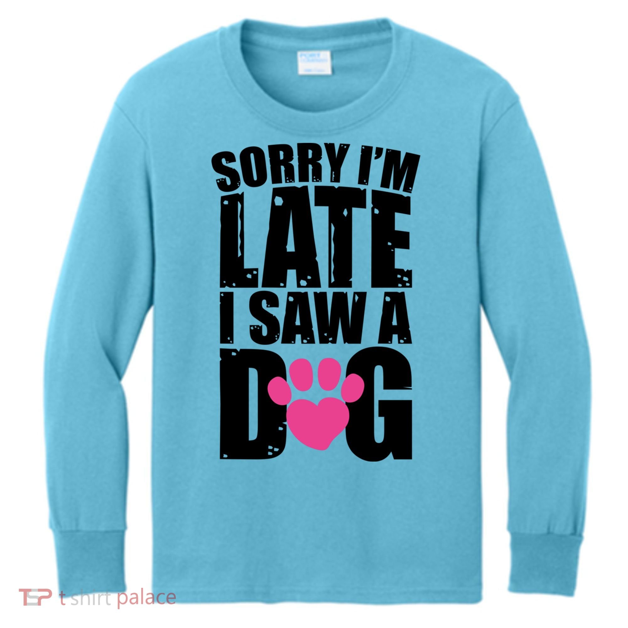 Sorry Im Late I Saw A Dog Gift Kids Long Sleeve Shirt