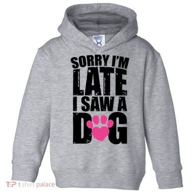 Sorry Im Late I Saw A Dog Gift Toddler Hoodie