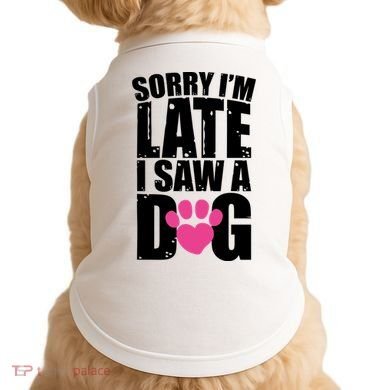 Sorry Im Late I Saw A Dog Gift Doggie Tank