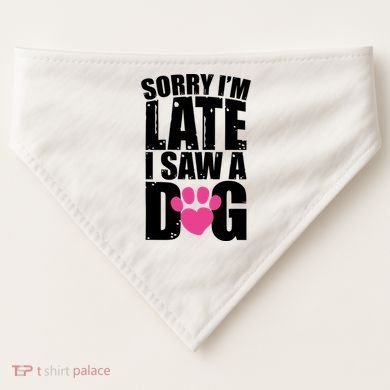 Sorry Im Late I Saw A Dog Gift USA-Made Doggie Bandana