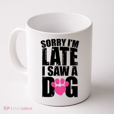 Sorry Im Late I Saw A Dog Gift Coffee Mug