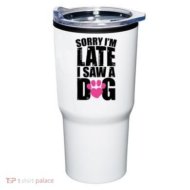 Sorry Im Late I Saw A Dog Gift Tumbler