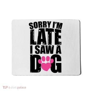 Sorry Im Late I Saw A Dog Gift Mousepad