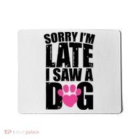 Sorry Im Late I Saw A Dog Gift Mousepad thumb 0