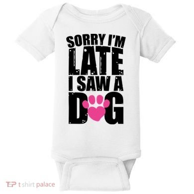 Sorry Im Late I Saw A Dog Gift Baby Bodysuit