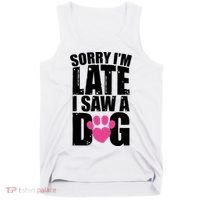 Sorry Im Late I Saw A Dog Gift Tank Top thumb 0