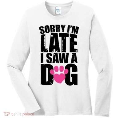 Sorry Im Late I Saw A Dog Gift Women's Long Sleeve Shirt