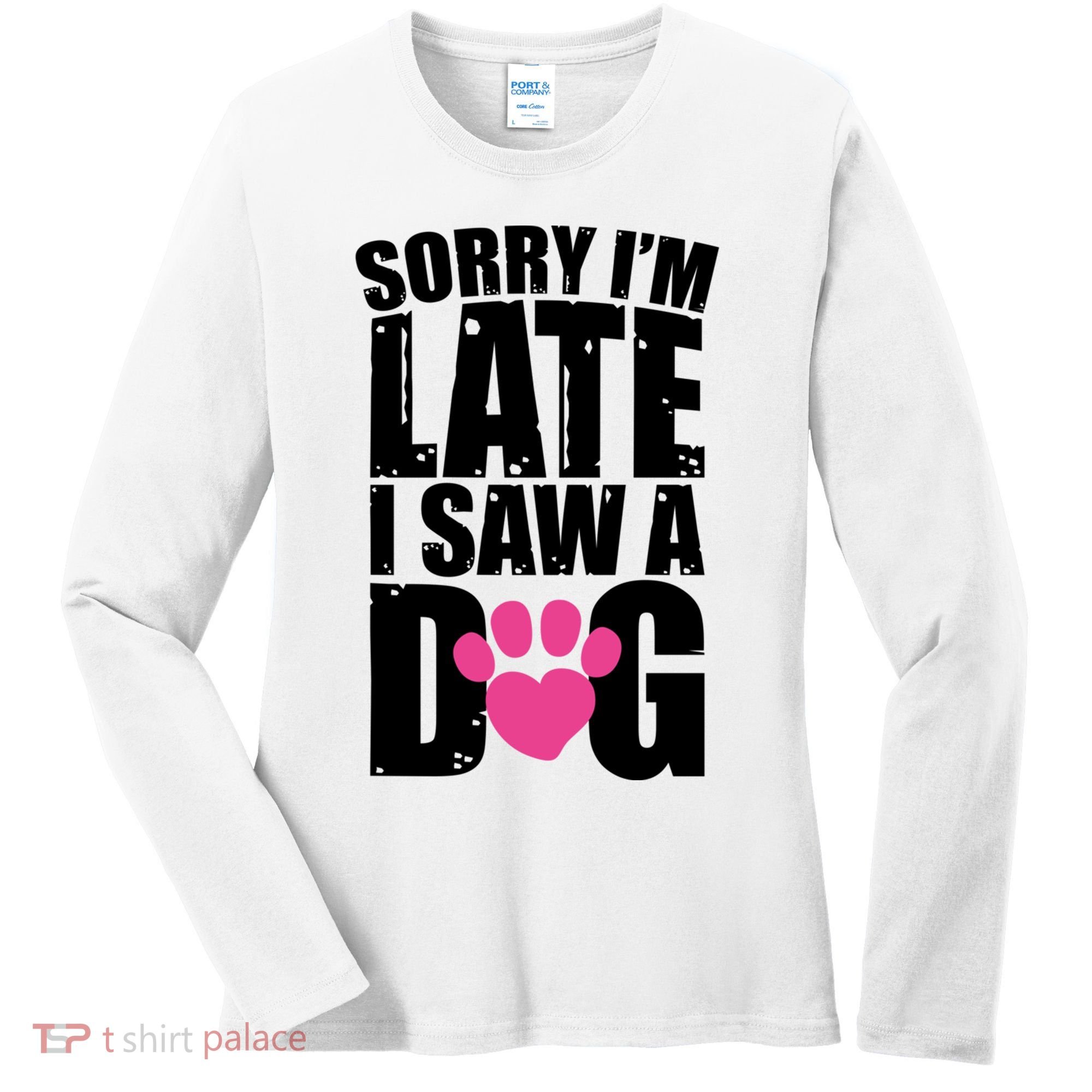 Sorry Im Late I Saw A Dog Gift Women's Long Sleeve Shirt