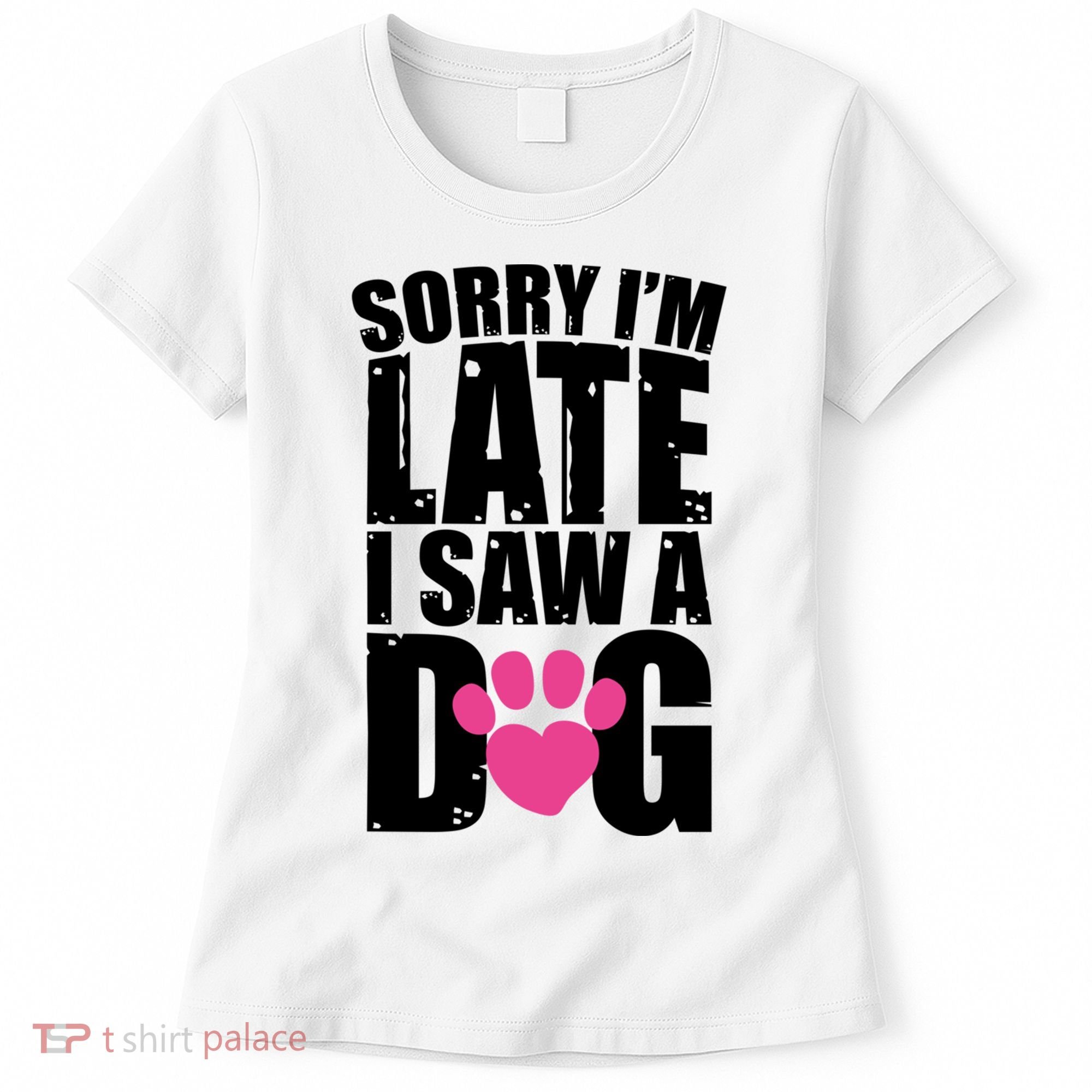 Sorry Im Late I Saw A Dog Gift Women's T-Shirt