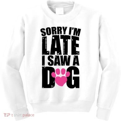 Sorry Im Late I Saw A Dog Gift Kids Sweatshirt