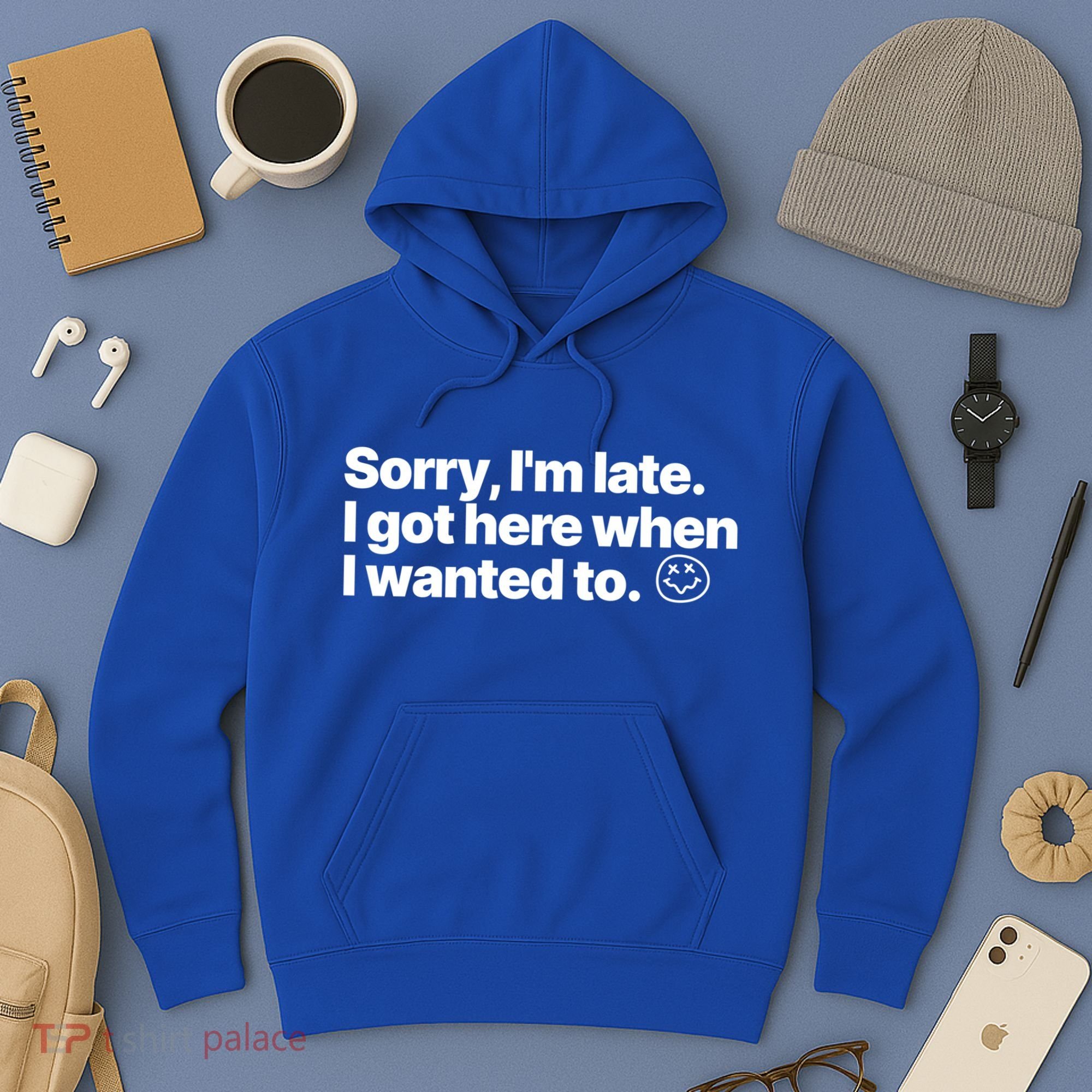 Sorry IM Late I Got Here When I Wanted To Funny Sarcastic Gift Hoodie