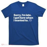 Sorry IM Late I Got Here When I Wanted To Funny Sarcastic Gift T-Shirt thumb 0