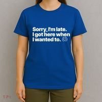 Sorry IM Late I Got Here When I Wanted To Funny Sarcastic Gift T-Shirt thumb 4