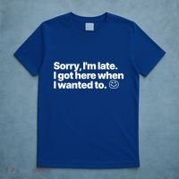 Sorry IM Late I Got Here When I Wanted To Funny Sarcastic Gift T-Shirt thumb 5