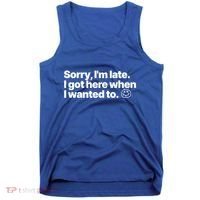 Sorry IM Late I Got Here When I Wanted To Funny Sarcastic Gift Tank Top thumb 0
