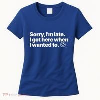 Sorry IM Late I Got Here When I Wanted To Funny Sarcastic Gift Women's T-Shirt thumb 0