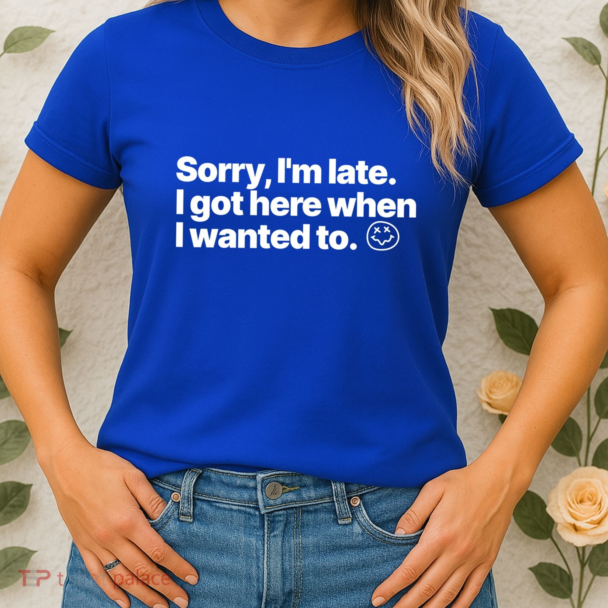 Sorry IM Late I Got Here When I Wanted To Funny Sarcastic Gift Women's T-Shirt