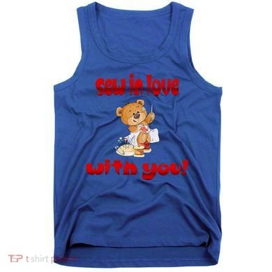 Sew In Love With You Teddy Bears Valentine's Day Gift Meaningful Gift Tank Top