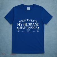 Sorry IM Late But My Husband Had To Poop Sarcastic Spouse Gift T-Shirt thumb 5
