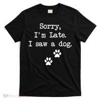 Sorry Im Late I Saw A Dog Print Paw Dog Lover Cute Gift T-Shirt thumb 0