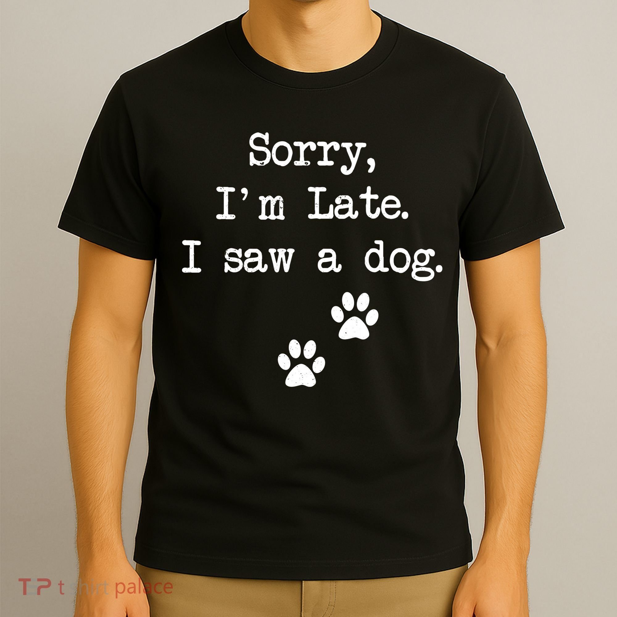 Sorry Im Late I Saw A Dog Print Paw Dog Lover Cute Gift T-Shirt