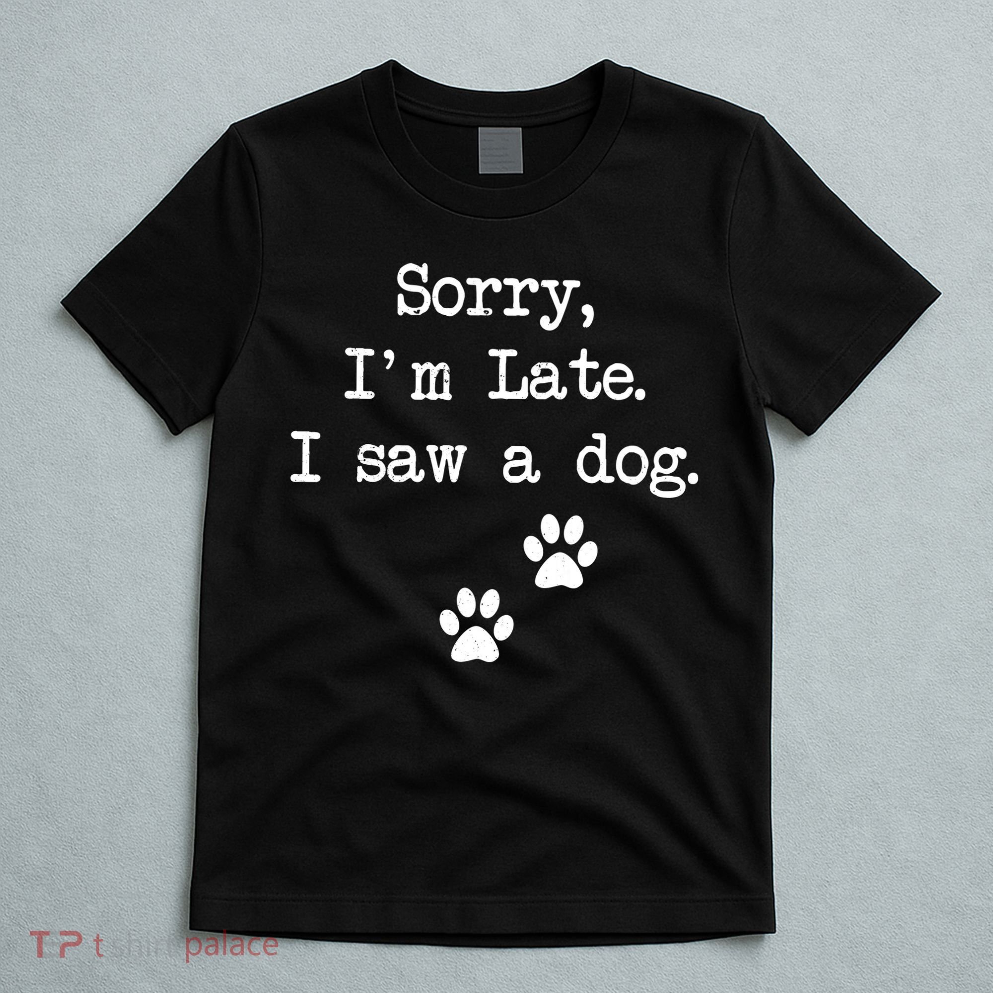 Sorry Im Late I Saw A Dog Print Paw Dog Lover Cute Gift T-Shirt