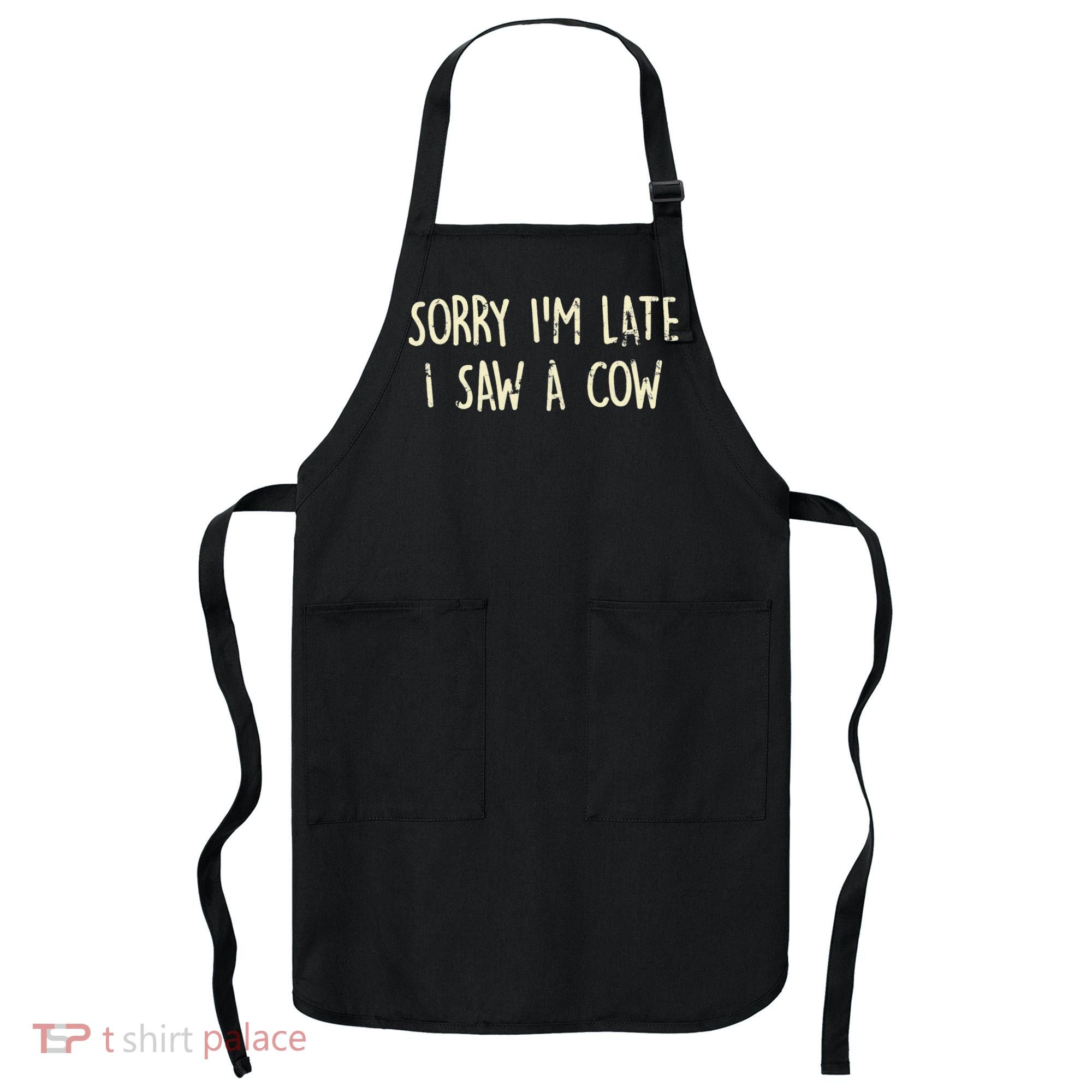 Sorry I'm Late I Saw A Cow Funny cows lovers Apron