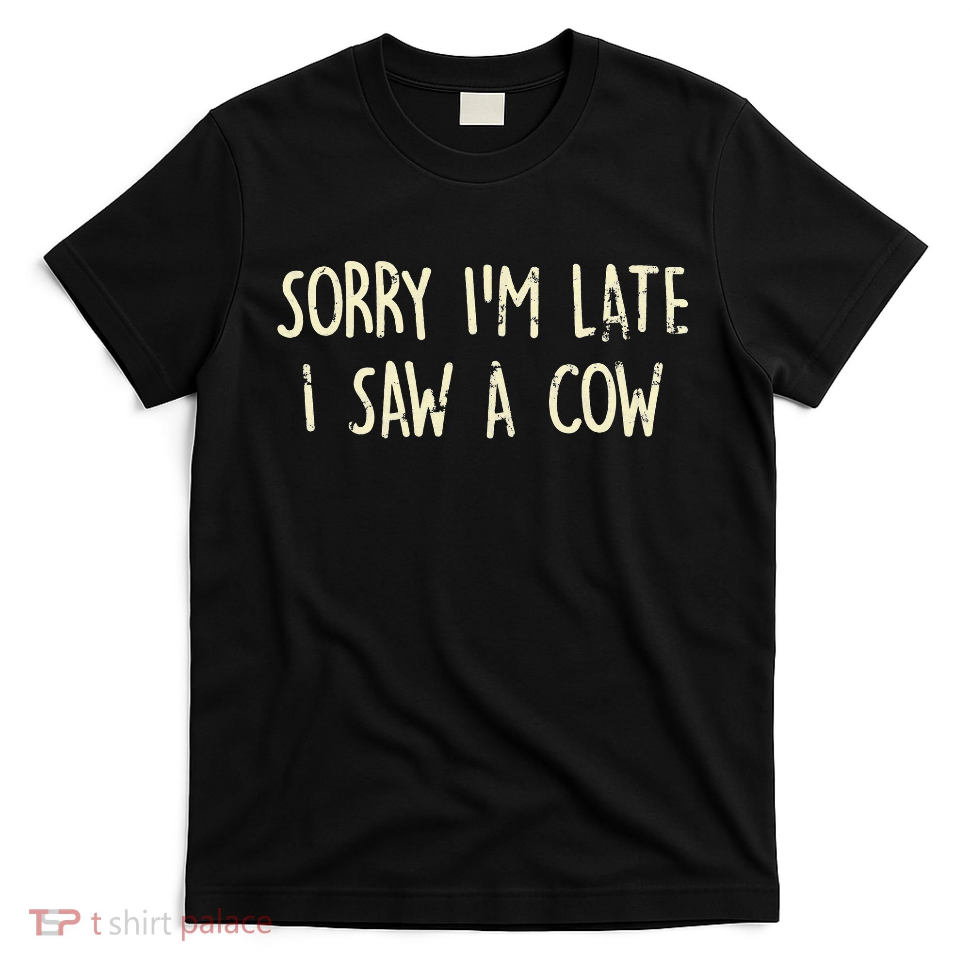 Sorry I'm Late I Saw A Cow Funny cows lovers T-Shirt