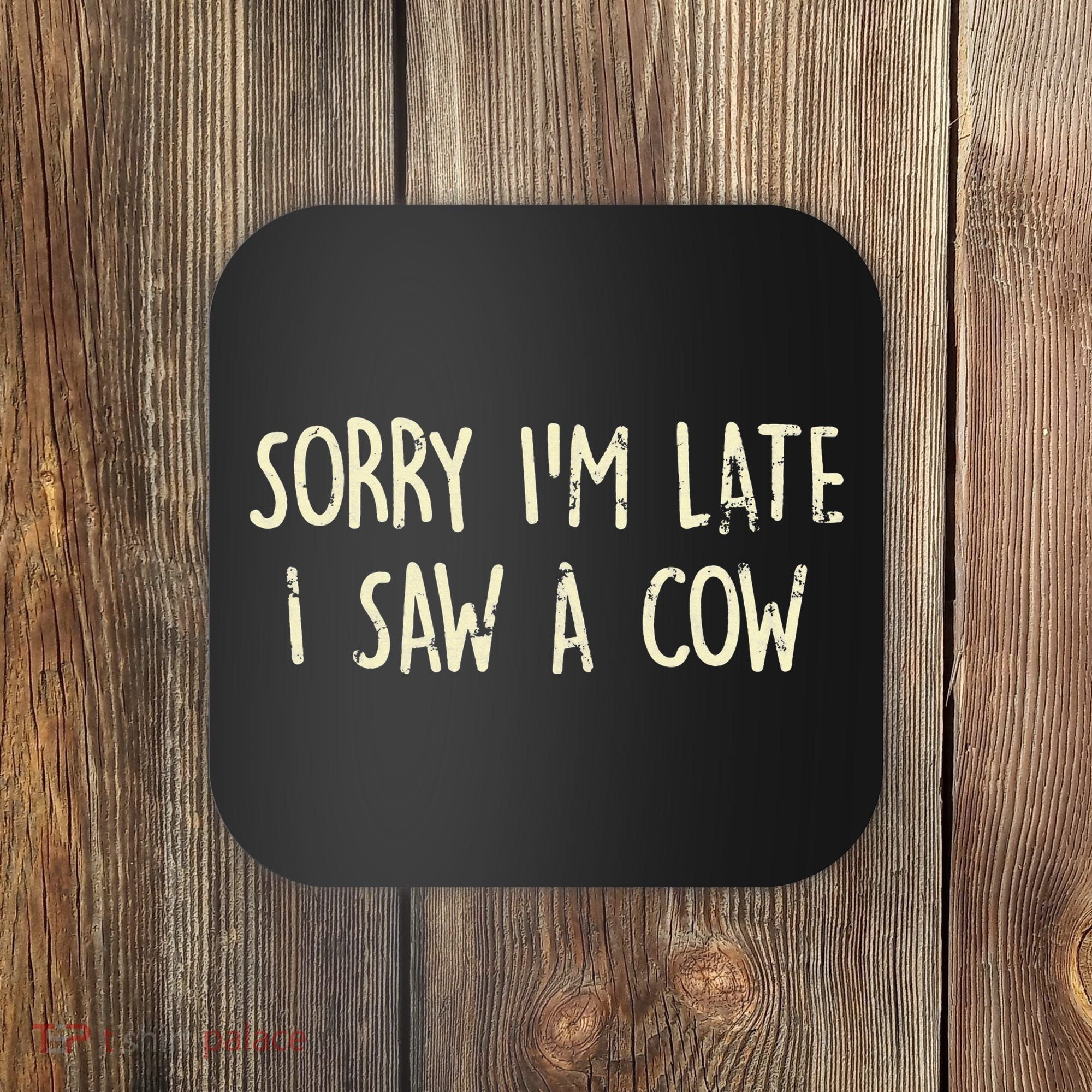 Sorry I'm Late I Saw A Cow Funny cows lovers Coaster