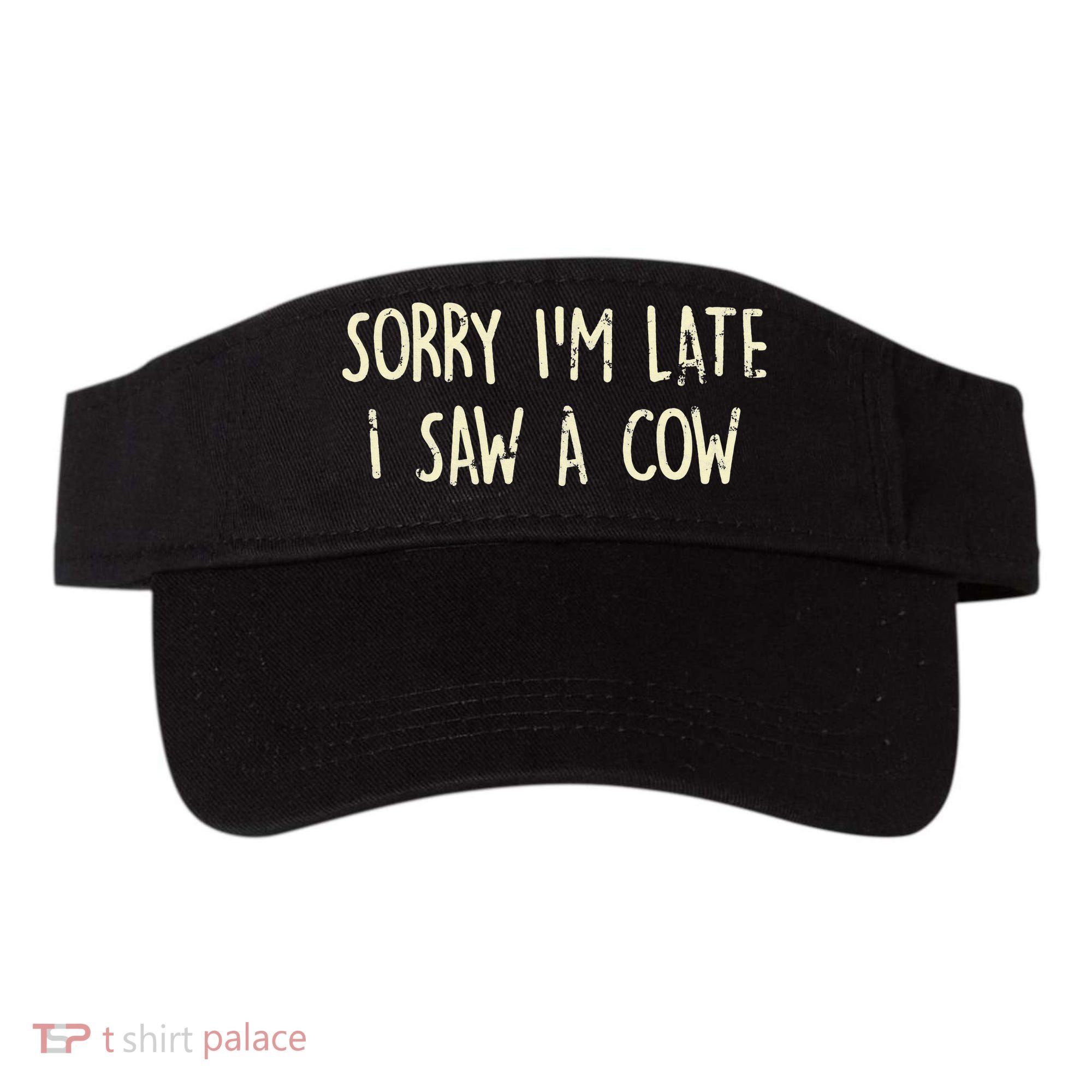Sorry I'm Late I Saw A Cow Funny cows lovers Visor