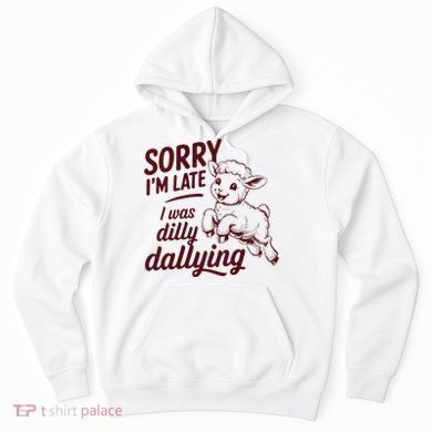 Sorry Im Late I Was Dilly Dallying Funny Cute Lamb Gift Hoodie