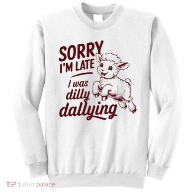 Sorry Im Late I Was Dilly Dallying Funny Cute Lamb Gift Sweatshirt