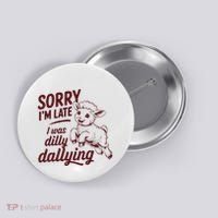 Sorry Im Late I Was Dilly Dallying Funny Cute Lamb Gift Button thumb 0
