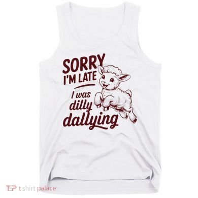Sorry Im Late I Was Dilly Dallying Funny Cute Lamb Gift Tank Top