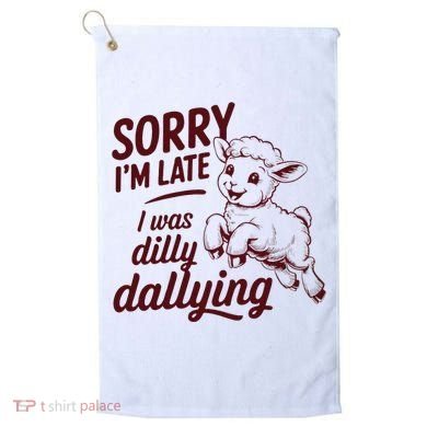 Sorry Im Late I Was Dilly Dallying Funny Cute Lamb Gift Golf Towel