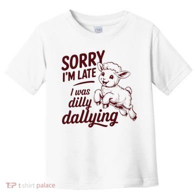 Sorry Im Late I Was Dilly Dallying Funny Cute Lamb Gift Toddler T-Shirt