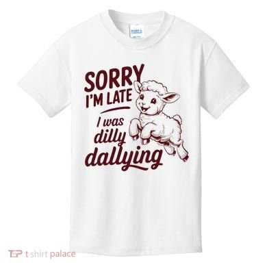 Sorry Im Late I Was Dilly Dallying Funny Cute Lamb Gift Kids T-Shirt
