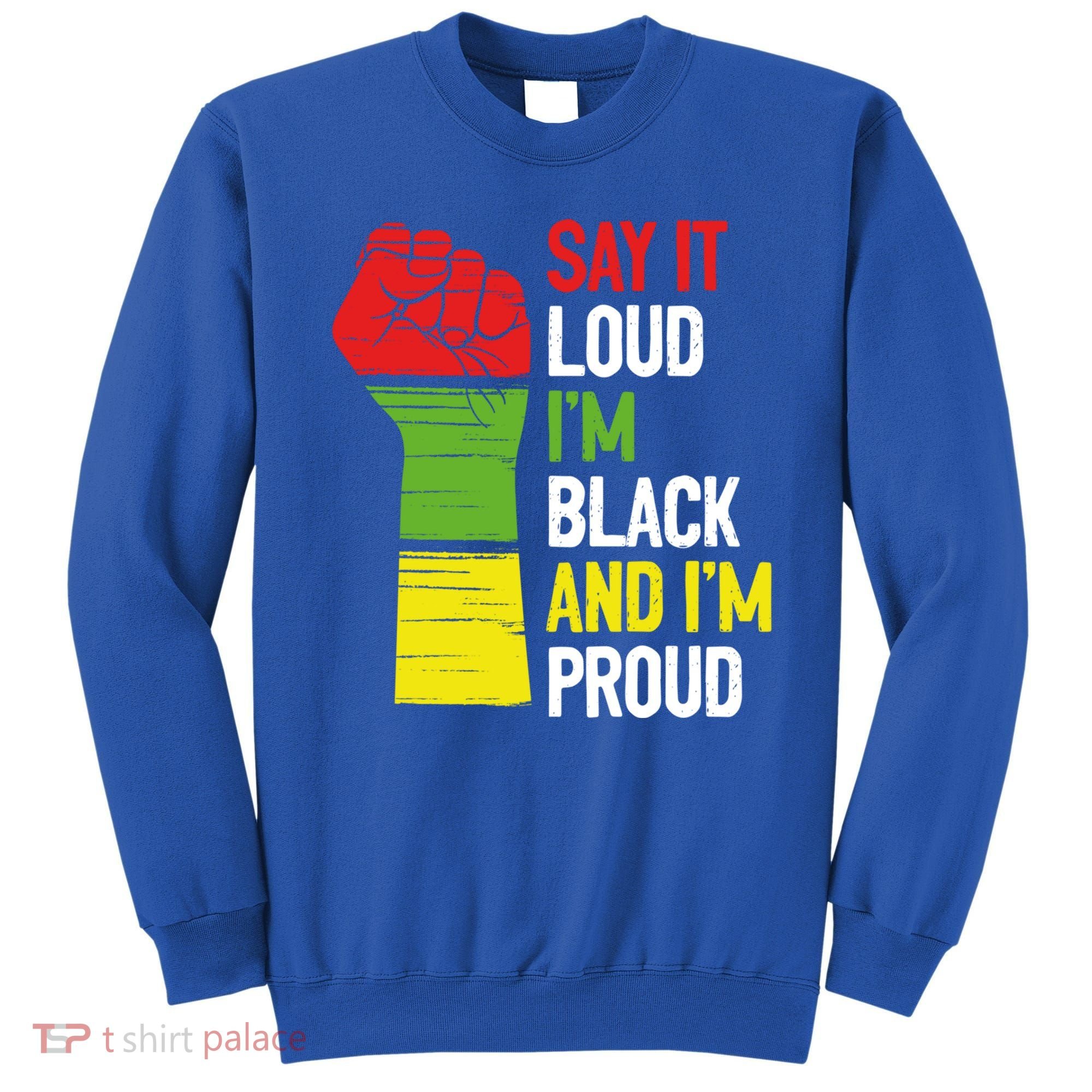Say It Loud Im Black And Im Proud African American Pride Gift Sweatshirt