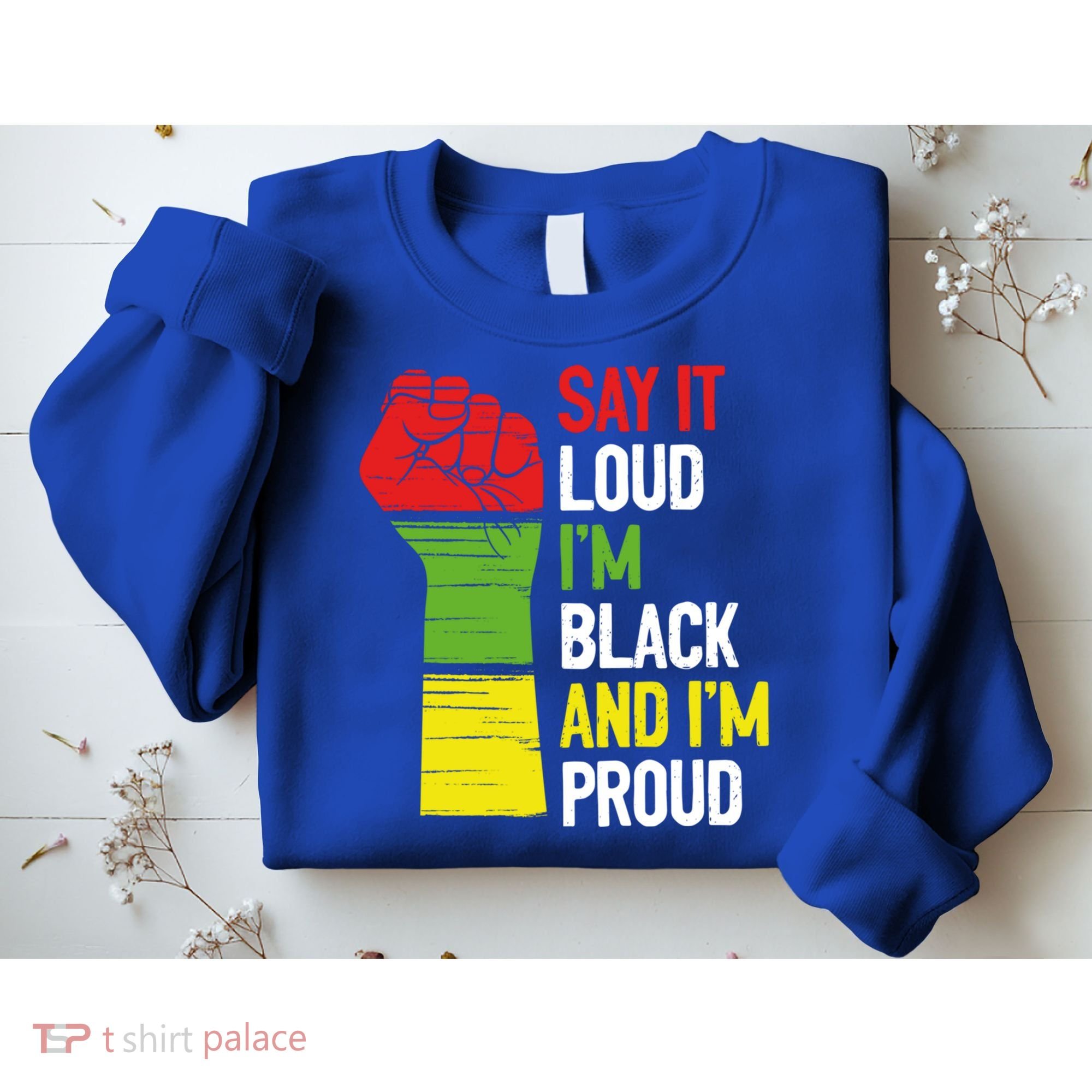 Say It Loud Im Black And Im Proud African American Pride Gift Sweatshirt