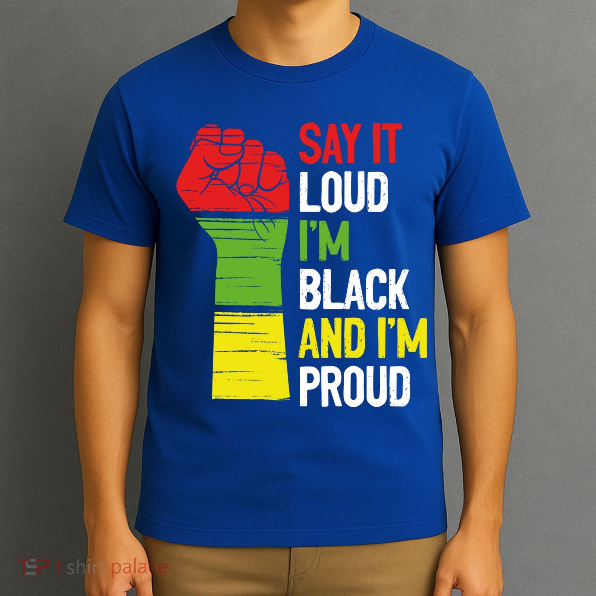 Say It Loud Im Black And Im Proud African American Pride Gift T-Shirt