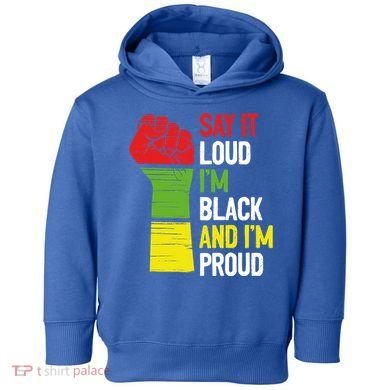 Say It Loud Im Black And Im Proud African American Pride Gift Toddler Hoodie