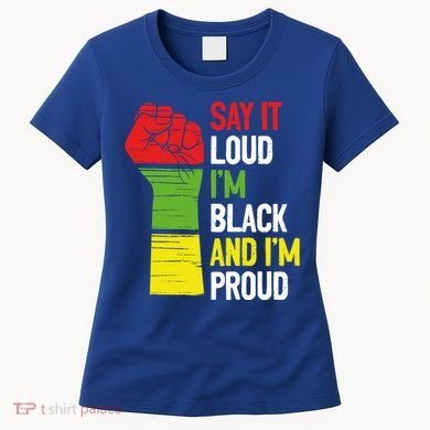 Say It Loud Im Black And Im Proud African American Pride Gift Women's T-Shirt