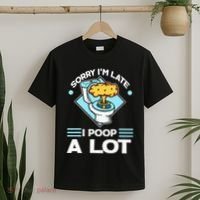 Sorry IM Late I Poop A Lot Funny Pooping Joke Funny Sayings T-Shirt thumb 2