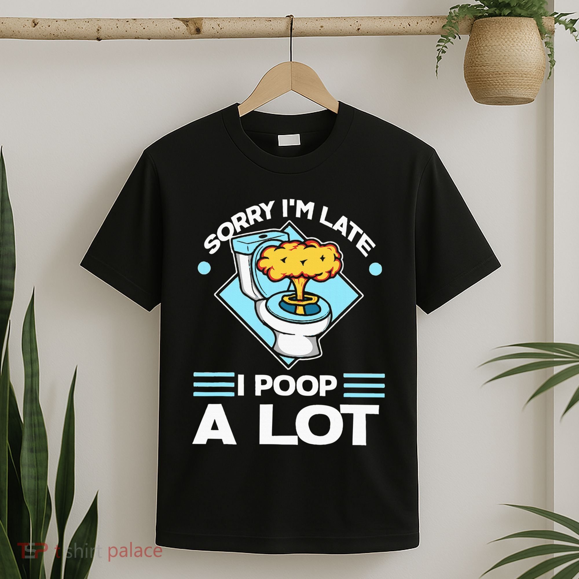 Sorry IM Late I Poop A Lot Funny Pooping Joke Funny Sayings T-Shirt