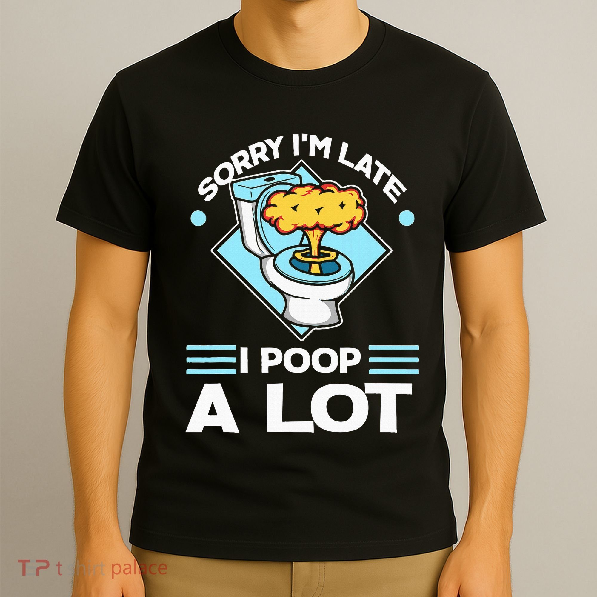 Sorry IM Late I Poop A Lot Funny Pooping Joke Funny Sayings T-Shirt