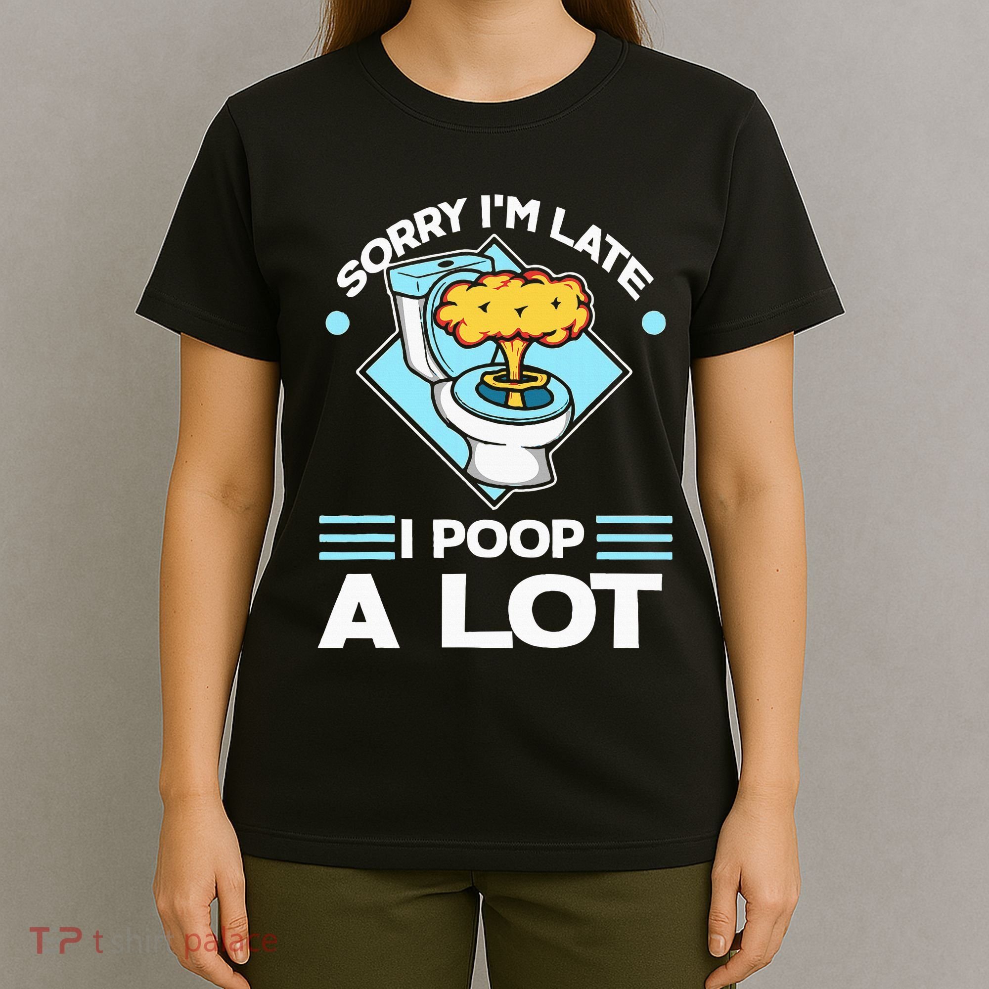 Sorry IM Late I Poop A Lot Funny Pooping Joke Funny Sayings T-Shirt