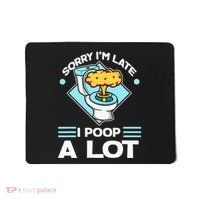 Sorry IM Late I Poop A Lot Funny Pooping Joke Funny Sayings Mousepad thumb 0