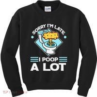 Sorry IM Late I Poop A Lot Funny Pooping Joke Funny Sayings Kids Sweatshirt thumb 0